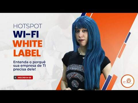 HOTSPOT WI-FI WHITE LABEL, ENTENDA O PORQUÊ SUA EMPRESA DE TI PRECISA DELE! #hotspot