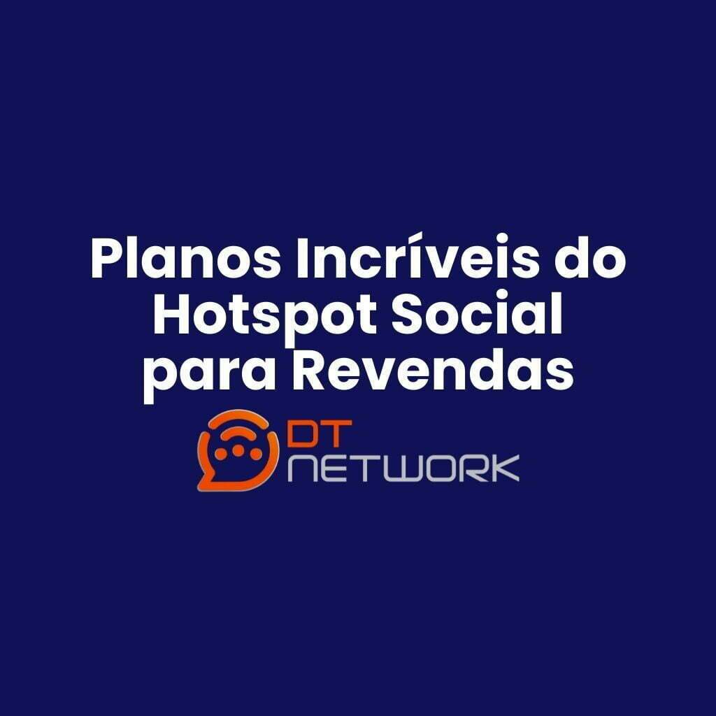 Planos Incríveis do Hotspot Social para Revendas